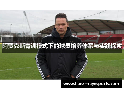 阿贾克斯青训模式下的球员培养体系与实践探索