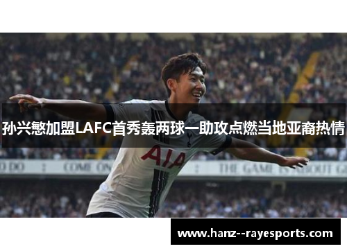 孙兴慜加盟LAFC首秀轰两球一助攻点燃当地亚裔热情 孙兴慜加盟LAFC首秀轰两球一助攻点燃当地亚裔热情