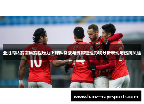 亚冠淘汰赛密集赛程压力下球队备战与阵容管理影响分析表现与伤病风险 亚冠淘汰赛密集赛程压力下球队备战与阵容管理影响分析表现与伤病风险