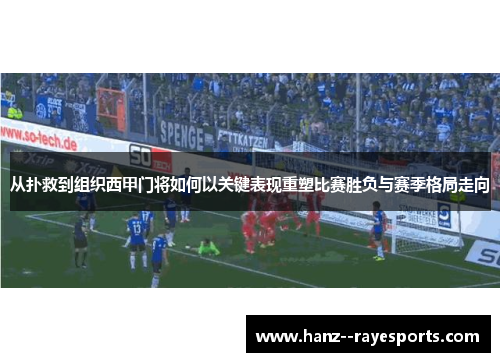 从扑救到组织西甲门将如何以关键表现重塑比赛胜负与赛季格局走向 从扑救到组织西甲门将如何以关键表现重塑比赛胜负与赛季格局走向