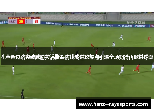 孔塞桑边路突破威胁拉满撕裂防线成进攻爆点引爆全场期待再掀进球潮