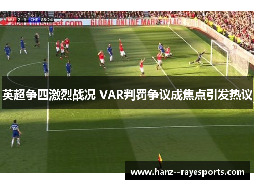 英超争四激烈战况 VAR判罚争议成焦点引发热议 英超争四激烈战况 VAR判罚争议成焦点引发热议